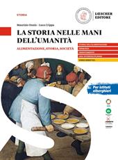 La storia nelle mani dell'umanità. Alimentazione, storia, società. Per il triennio delle Scuole superiori