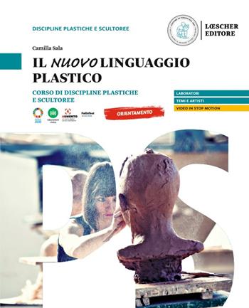 Il nuovo linguaggio plastico. Corso di discipline plastiche e scultoree. Per le Scuole superiori - Camilla Sala - Libro Loescher 2024 | Libraccio.it