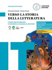 Verso la storia della letteratura. I testi delle origini, i contesti, l'analisi, il metodo. Per le Scuole superiori