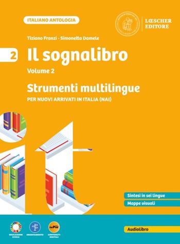 Il sognalibro. Diventare lettori e lettrici scoprirsi scrittori e scrittrici. Strumenti multilingue. Per nuovi arrivati in Italia (NAI). Per la Scuola media. Vol. 2 - Tiziano Franzi, Simonetta Damele - Libro Loescher 2025 | Libraccio.it