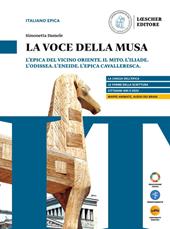 La voce della Musa. L'epica del cicino Oriente. Il mito. L'Iliade. L'Odissea. L'Eneide. L'epica cavalleresca. L'essenziale. Per il biennio delle Scuole superiori. Con myLIM