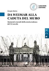 Von Weimar bis zum Fall der Mauer. Ein Streifzug durch die deutsche Geschichte des 20. Jahrhunderts-Da Weimar alla caduta del Muro. Momenti cruciali della storia tedesca del XX secolo.