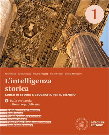 L'intelligenza storica. Corso di storia e geografia. Per il biennio delle Scuole superiori. Vol. 1: Dalla preistoria a Roma repubblicana - Mauro Reali, Gisella Turazza, Claudia Mizzotti - Libro Loescher 2026 | Libraccio.it