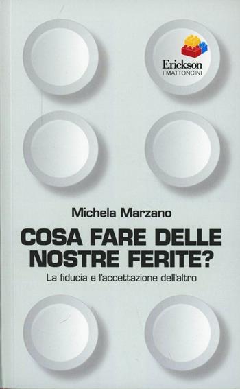 Cosa fare delle nostre ferite? La fiducia e l'accettazione dell'altro - Michela Marzano - Libro Erickson 2012, I mattoncini | Libraccio.it