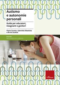 Autismo e autonomie personali. Guida per educatori, insegnanti e genitori - Flavia Caretto, Gabriella Dibattista, Bruna Scalese - Libro Erickson 2012, Guide. Metodologie e percorsi didattica | Libraccio.it