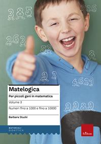 Matelogica. Per piccoli geni in matematica. Vol. 3: Numeri fino a 1000 e fino a 10000 - Barbara Stucki - Libro Erickson 2012, I materiali | Libraccio.it