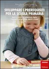 Sviluppare i prerequisiti per la scuola primaria. Giochi e attività su attenzione, logica, linguaggio, pregrafismo, spazio e tempo - Marina Brignola, Emma Perrotta, Maria Cristina Tigoli - Libro Erickson 2012, I materiali | Libraccio.it