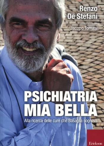Psichiatria mia bella. Alla ricerca delle cure che Basaglia sognava - Renzo De Stefani, Jacopo Tomasi - Libro Erickson 2012 | Libraccio.it