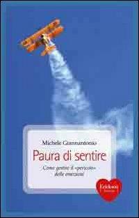 Paura di sentire. Come gestire il «pericolo» delle emozioni - Michele Giannantonio - Libro Erickson 2012, Capire con il cuore | Libraccio.it