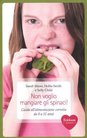 Non voglio mangiare gli spinaci! Guida all'alimentazione corretta per bambini da 0 a 11 anni - Sandi Mann, Hollie Smith, Sally Child - Libro Erickson 2012, Capire con il cuore | Libraccio.it