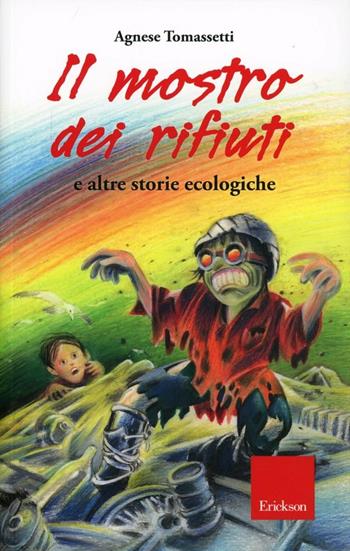 Il mostro dei rifiuti e altre storie ecologiche. Ediz. illustrata - Agnese Tomassetti - Libro Erickson 2012, Capire con il cuore | Libraccio.it