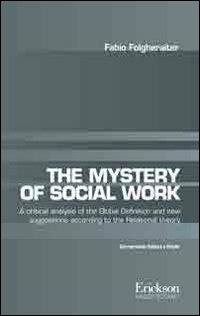 The mistery of social work. Critical analysis of the global definition and new suggestions according to relational theory. Ediz. italiana e inglese - Fabio Folgheraiter - Libro Erickson 2012, Saggi sociali | Libraccio.it