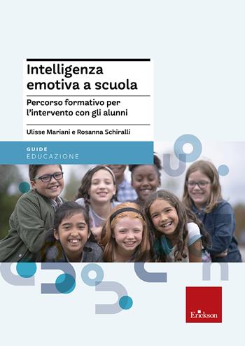 Intelligenza emotiva a scuola. Percorso formativo per l'intervento con gli alunni - Ulisse Mariani, Rosanna Schiralli - Libro Erickson 2012, Guide per l'educazione | Libraccio.it