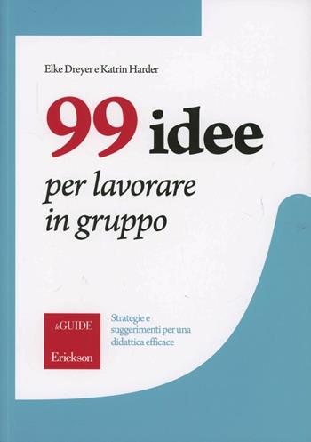 99 idee per lavorare in gruppo. Strategie e suggerimenti per una didattica efficace - Elke Dreyer, Katrin Harder - Libro Erickson 2012, Guide per l'educazione | Libraccio.it