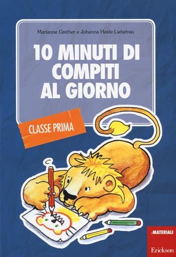 10 minuti di compiti al giorno. Per la classe prima - Marianne Grether, Johanna Heide-Liebetrau - Libro Erickson 2012, I materiali | Libraccio.it