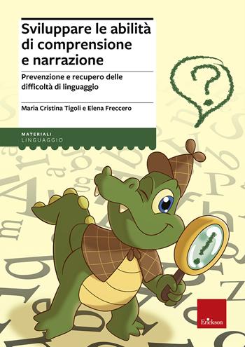 Sviluppare le abilità di comprensione e narrazione. Prevenzione e recupero delle difficoltà di linguaggio - Maria Cristina Tigoli, Elena Freccero - Libro Erickson 2012, I materiali | Libraccio.it