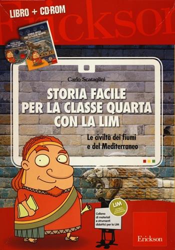 Storia facile per la classe quarta con la LIM. Le civiltà dei fiumi e del Mediterraneo. Con CD-ROM - Carlo Scataglini - Libro Erickson 2012, Materiali e strumenti didattici LIM | Libraccio.it