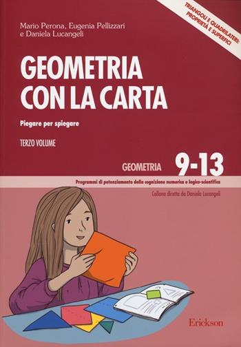 Geometria con la carta. Vol. 3: Piegare per spiegare. Triangoli e quadrilateri: proprietà e superfici - Mario Perona, Eugenia Pellizzari, Daniela Lucangeli - Libro Erickson 2013, Progr. potenz. cognizione numerica logico | Libraccio.it
