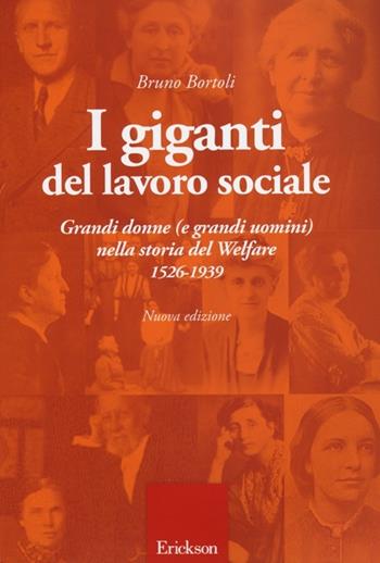 I giganti del lavoro sociale. Grandi donne (e grandi uomini) nella storia del welfare (1526-1939) - Bruno Bortoli - Libro Erickson 2013, Metodi e tecniche del lavoro sociale | Libraccio.it