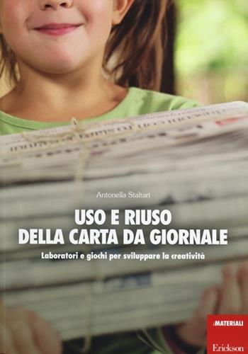 Uso e riuso della carta da giornale. Laboratori e giochi per sviluppare la creatività - Antonella Staltari - Libro Erickson 2012, I materiali | Libraccio.it