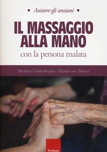 Il massaggio alla mano con la persona malata - Barbara Goldschmidt, Niamh Van Meines - Libro Erickson 2013, Assistere gli anziani | Libraccio.it