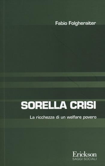 Sorella crisi. La richezza di un welfare povero - Fabio Folgheraiter - Libro Erickson 2012, Saggi sociali | Libraccio.it