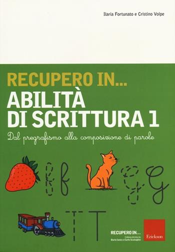 Recupero in... abilità di scrittura. Vol. 1: Dal pregrafismo alla composizione di parole - Ilaria Fortunato, Cristino Volpe - Libro Erickson 2012 | Libraccio.it