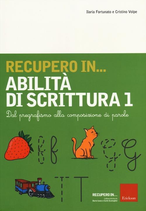 Recupero in abilità di scrittura. Vol. 1: Dal pregrafismo alla  composizione di parole. - Ilaria Fortunato, Cristino