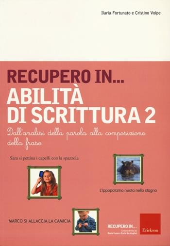 Recupero in... abilità di scrittura. Vol. 2: Dall'analisi della parola alla composizione della frase. - Ilaria Fortunato, Cristino Volpe - Libro Erickson 2012 | Libraccio.it