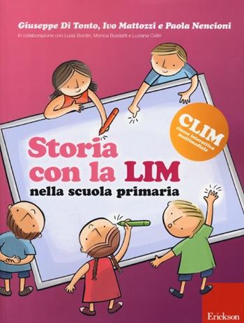 Storia con la LIM nella scuola primaria - Giuseppe Di Tonto, Ivo Mattozzi, Paola Nencioni - Libro Erickson 2013, CLIM-Classe interattiva multimediale | Libraccio.it