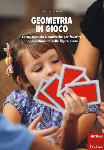 Geometria in gioco. Carte, tombola e cruciverba per favorire l'apprendimento delle figure piane. Con gadget - Patrizia Fantuzzi - Libro Erickson 2013, I materiali | Libraccio.it