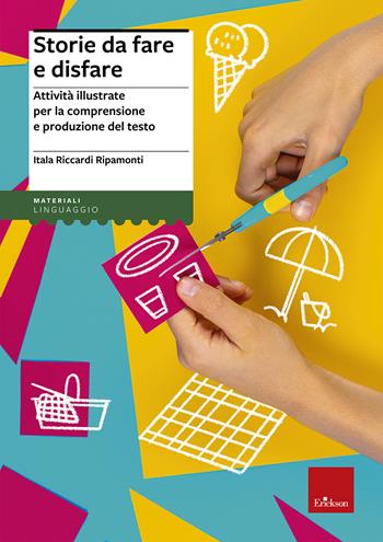 Storie da fare e disfare. Attività illustrate per la comprensione e produzione del testo - Itala Riccardi Ripamonti - Libro Erickson 2013, I materiali | Libraccio.it