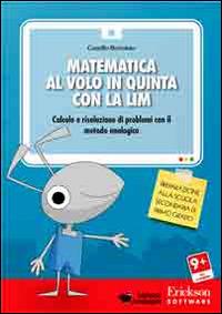 Matematica al volo in quinta con la LIM. Calcolo e risoluzione di problemi con il metodo analogico. CD-ROM - Camillo Bortolato - Libro Erickson 2016, Software didattico | Libraccio.it