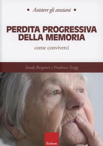 Perdita progressiva della memoria. Come conviverci - Sandy Burgener, Prudence Twigg - Libro Erickson 2013, Assistere gli anziani | Libraccio.it