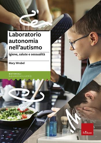 Laboratorio autonomia nell'autismo. Igiene, salute e sessualità - Mary Wrobel - Libro Erickson 2013, I materiali | Libraccio.it
