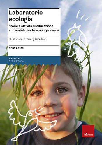 Laboratorio ecologia. Storie e attività di educazione ambientale per la scuola primaria - Anna Bosco - Libro Erickson 2013, I materiali | Libraccio.it