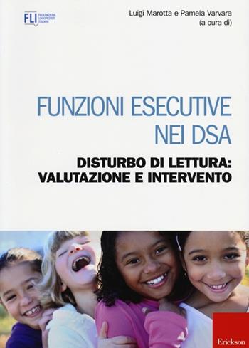 Funzioni esecutive nei DSA. Disturbo di lettura: valutazione e intervento - Luigi Marotta, Pamela Varvara - Libro Erickson 2013, Logopedia in età evolutiva | Libraccio.it