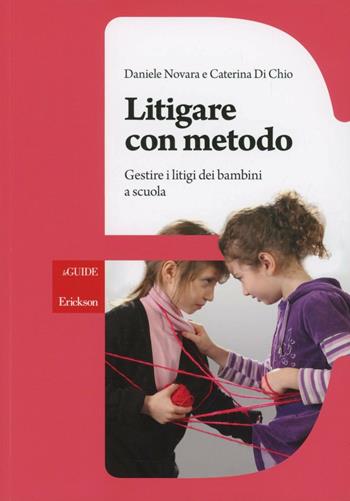 Litigare con metodo. Gestire i litigi dei bambini a scuola - Daniele Novara, Caterina Di Chio - Libro Erickson 2013, Le guide Erickson | Libraccio.it