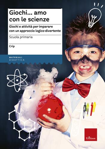 Giochi...amo con le scienze. Giochi e attività per imparare con un approccio logico-divertente - Claudio Ripamonti - Libro Erickson 2013, I materiali | Libraccio.it