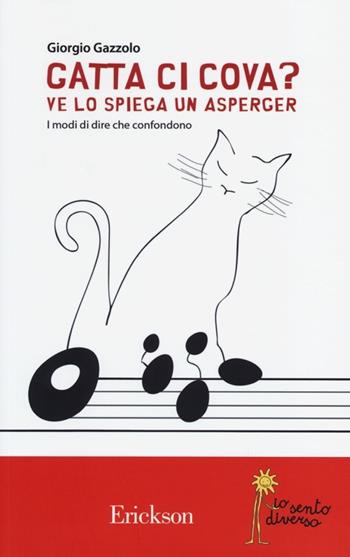 Gatta ci cova? Ve lo spiega un Asperger. I modi di dire che confondono - Giorgio Gazzolo - Libro Erickson 2013, Io sento diverso | Libraccio.it