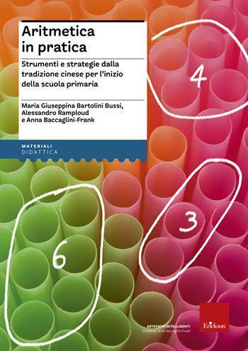 Aritmetica in pratica. Strumenti e strategie dalla tradizione cinese per l'inizio della scuola primaria - Maria Giuseppina Bartolini Bussi, Alessandro Ramploud, Anna Ethelwyn Baccaglini-Frank - Libro Erickson 2013, Artefatti intelligenti | Libraccio.it