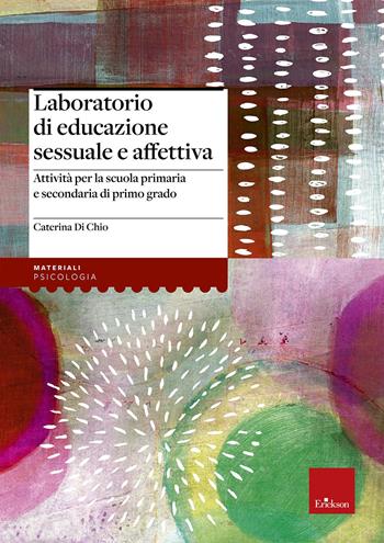 Laboratorio di educazione sessuale e affettiva. Attività per la scuola primaria e secondaria di primo grado - Caterina Di Chio - Libro Erickson 2013, I materiali | Libraccio.it