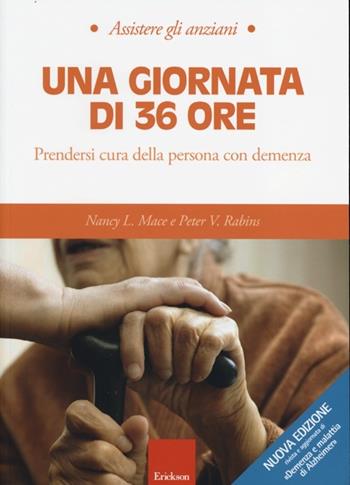 Una giornata di 36 ore. Prendersi cura della persona con demenza - Nancy L. Mace, Peter V. Rabins - Libro Erickson 2013, Assistere gli anziani | Libraccio.it