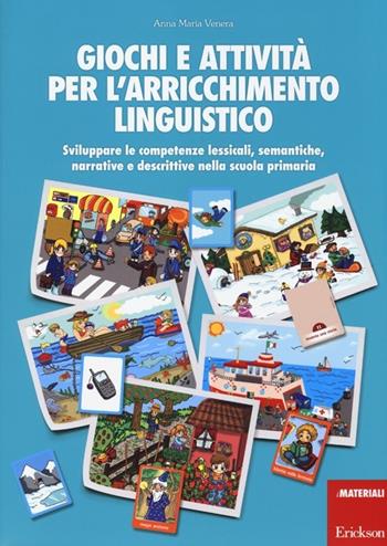 Giochi e attività per l'arricchimento linguistico. Sviluppare le competenze lessicali, semantiche, narrative e descrittive nella scuola primaria - Anna Maria Venera - Libro Erickson 2013, I materiali | Libraccio.it