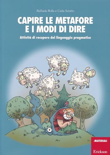 Capire le metafore e i modi di dire. Attività di recupero del linguaggio pragmatico - Raffaella Rolla, Carla Sciutto - Libro Erickson 2013, I materiali | Libraccio.it