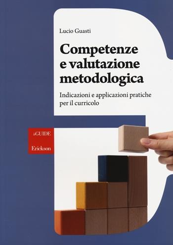 Competenze e valutazione metodologica. Indicazioni e applicazioni pratiche per il curricolo - Lucio Guasti - Libro Erickson 2013, Guide per l'educazione | Libraccio.it