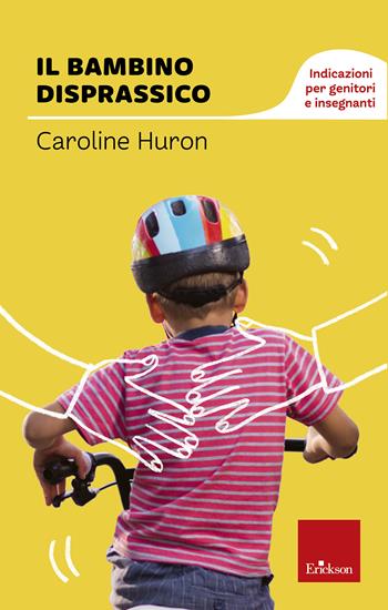 Il bambino disprassico. Indicazioni per genitori e insegnanti - Caroline Huron - Libro Erickson 2014, Capire con il cuore | Libraccio.it