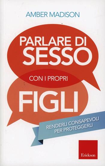 Parlare di sesso con i propri figli. Renderli consapevoli per proteggerli - Amber Madison - Libro Erickson 2014, Capire con il cuore | Libraccio.it