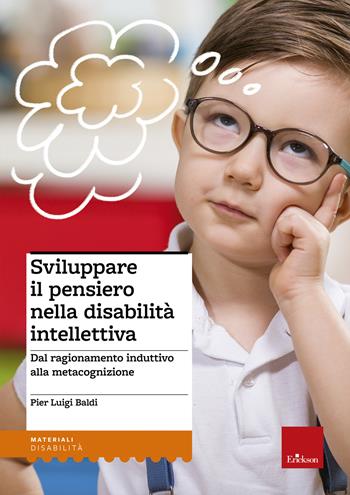 Sviluppare il pensiero nella disabilità intellettiva. Dal ragionamento induttivo alla metacognizione - Pier Luigi Baldi - Libro Erickson 2014, I materiali | Libraccio.it