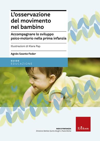 L' osservazione del movimento nel bambino. Accompagnare lo sviluppo psico-motorio nella prima infanzia - Agnès Szanto-Feder - Libro Erickson 2014, Nido d'infanzia | Libraccio.it